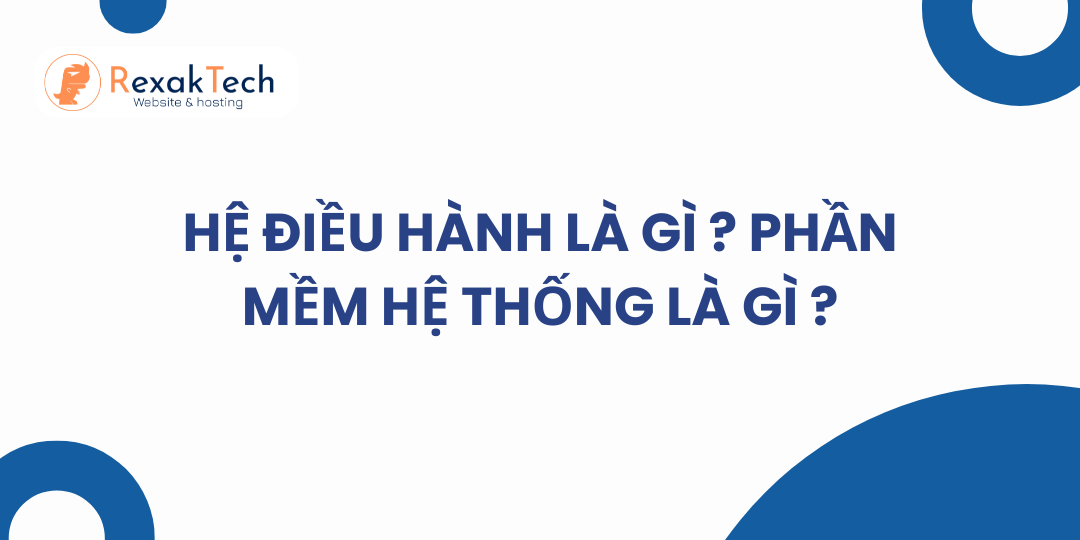 Hệ Điều Hành Là Gì ? Phần Mềm Hệ Thống Là Gì ?