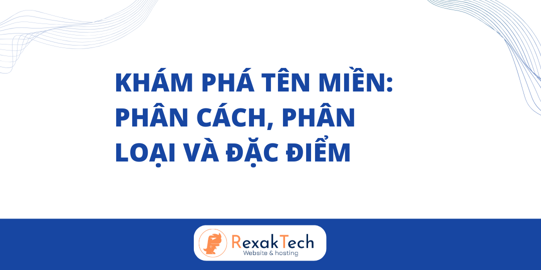 Khám Phá Tên Miền: Phân Cách, Phân Loại Và Đặc Điểm