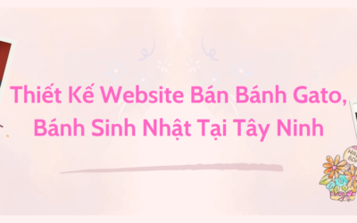 Thiết Kế Website Bán Bánh Gato, Bánh Sinh Nhật Tại Tây Ninh