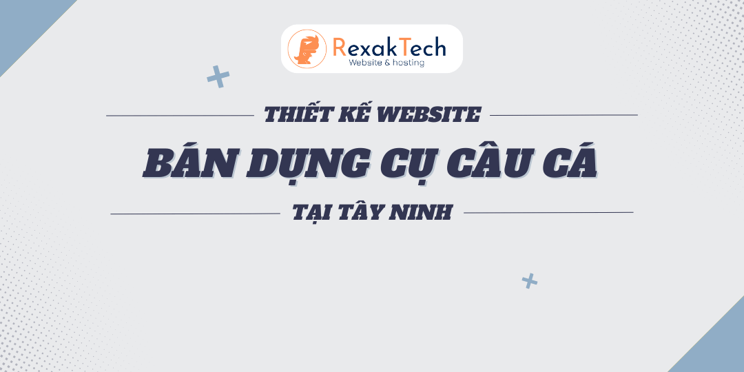 Thiết Kế Website Bán Dụng Cụ Câu Cá Tại Tây Ninh