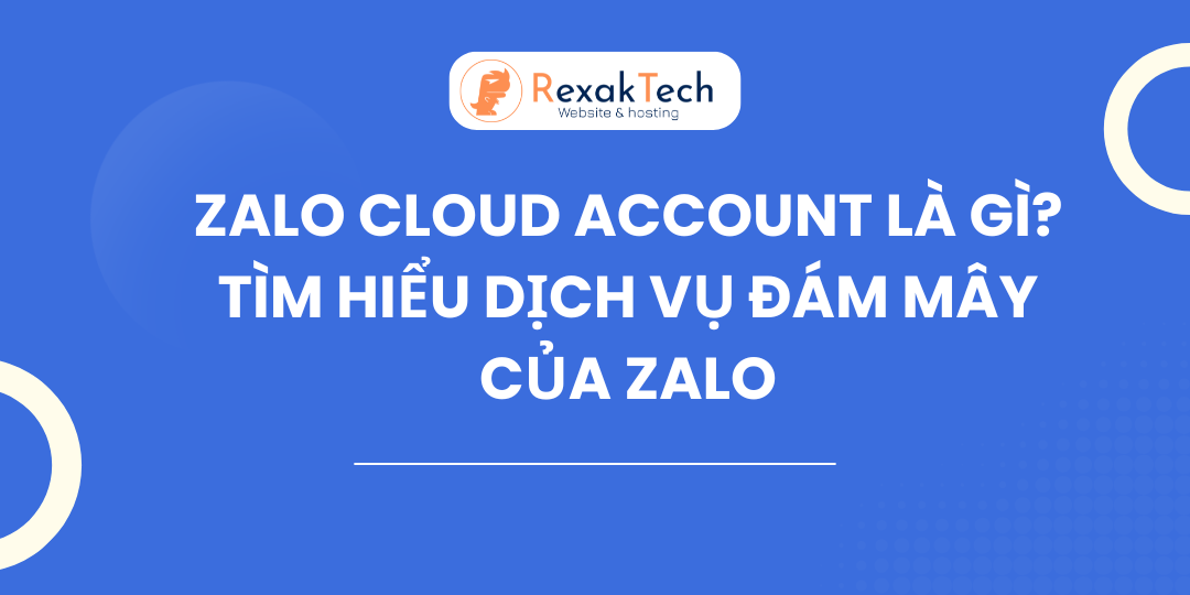 Zalo Cloud Account Là Gì? Tìm Hiểu Dịch Vụ Đám Mây Của Zalo